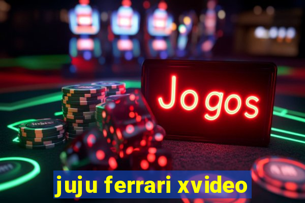 juju ferrari xvideo